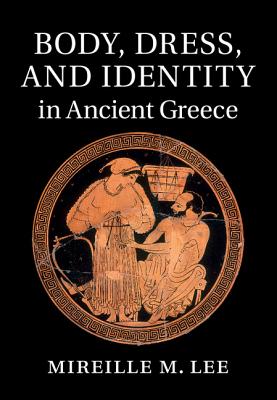 Image for BODY, DRESS, AND IDENTITY IN ANCIENT GREECE BODY, DRESS, AND IDENTITY IN ANCIENT GREECE