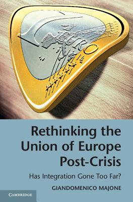Rethinking the Union of Europe Post-Crisis: Has Integration Gone Too Far