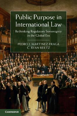 Public Purpose in International Law Rethinking Regulatory Sovereignty in the Global Era