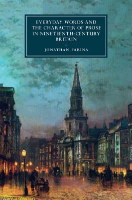 Everyday Words and the Character of Prose in Nineteenth-Century Britain (Cambridge Studies in Nineteenth-Century Literature and Culture)