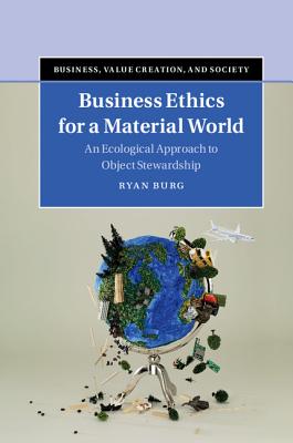 Business Ethics for a Material World: An Ecological Approach to Object Stewardship (Business, Value Creation, and Society)