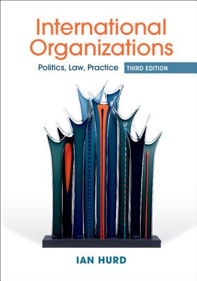 International Organizations: Politics, Law, Practice Image for International Organizations: Politics, Law, Practice