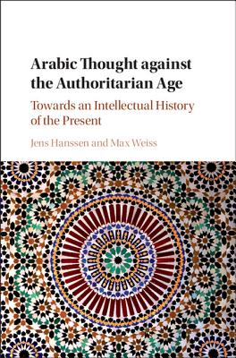 Arabic Thought against the Authoritarian Age: Towards an Intellectual History of the Present