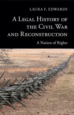 A Legal History of the Civil War and Reconstruction: A Nation of Rights (New Histories of American Law)