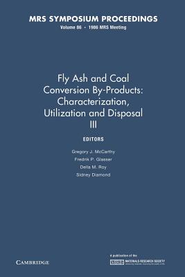 Fly Ash and Coal Conversion Byproducts: Characterization, Utilization and Disposal Iii: Volume 86