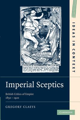Imperial Sceptics: British Critics of Empire, 1850-1920 (Ideas in Context, Series Number 97)