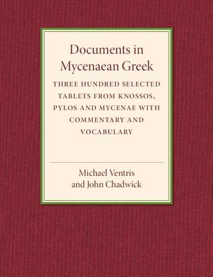 DOCUMENTS IN MYCENAEAN GREEK Three Hundred Selected Tablets from Knossos, Pylos and Mycenae with Commentary and Vocabulary