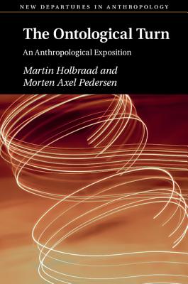 The Ontological Turn: An Anthropological Exposition (New Departures in Anthropology)