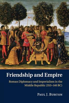 Image for Friendship and Empire: Roman Diplomacy and Imperialism in the Middle Republic (353-146 BC)