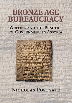 Bronze Age Bureaucracy: Writing and the Practice of Government in Assyria Image for Bronze Age Bureaucracy: Writing and the Practice of Government in Assyria