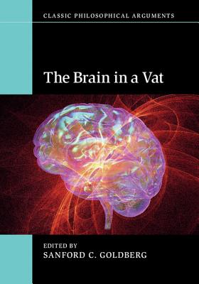 The Brain in a Vat (Classic Philosophical Arguments) [Paperback] Goldberg, Sanford C.