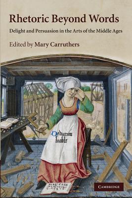 Image for Rhetoric beyond Words: Delight and Persuasion in the Arts of the Middle Ages (Cambridge Studies in Medieval Literature)