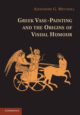 Image for GREEK VASE-PAINTING AND THE ORIGINS OF VISUAL HUMOUR GREEK VASE-PAINTING AND THE ORIGINS OF VISUAL HUMOUR