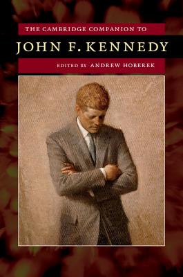 The Cambridge Companion to John F. Kennedy (Cambridge Companions to American Studies)