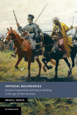 Imperial Boundaries: Cossack Communities and Empire-Building in the Age of Peter the Great (New Studies in European History)