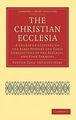 The Christian Ecclesia; A Course of Lectures on the Early History and Early Conceptions of the Ecclesia and Four Sermons.