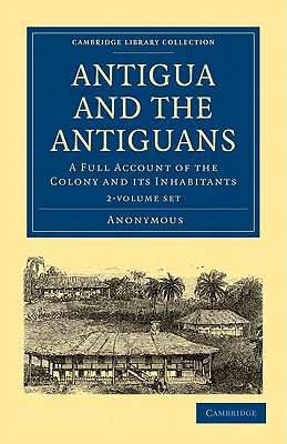Antigua and the Antiguans 2 Volume Set: A Full Account of the Colony and its Inhabitants (Cambridge Library Collection - Slavery and Abolition)