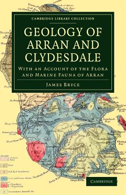 Geology of Arran and Clydesdale: With an Account of the Flora and Marine Fauna of Arran (Cambridge Library Collection - Earth Science)