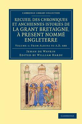 Recueil des chroniques et anchiennes istories de la Grant Bretaigne, present nomm Engleterre (Cambridge Library Collection - Rolls) (Volume 1)