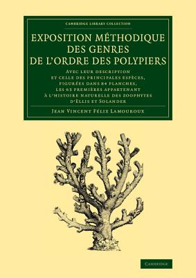 Exposition Mthodique Des Genres De L'Ordre Des Polypiers : Avec Leur Description Et Celle Des Principales Espces, Figures Dans 84 Planches, Les 63 Premires Appartenant A L'Histoire Naturelle Des Zoophytes D'Ellis Et Solander