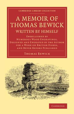 A Memoir of Thomas Bewick Written by Himself: Embellished by Numerous Wood Engravings, Designed and Engraved by the Author for a Work on British . Library Collection - Art and Architecture)