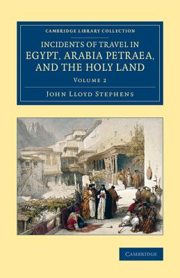 Incidents of Travel in Egypt, Arabia Petraea, and the Holy Land: Volume 2 (Cambridge Library Collection - Archaeology) [Paperback] Stephens, John Lloyd