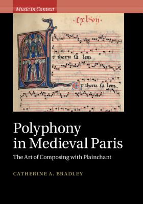 Image for Polyphony in Medieval Paris: The Art of Composing with Plainchant (Music in Context) Polyphony in Medieval Paris: The Art of Composing with Plainchant (Music in Context)