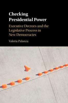 Checking Presidential Power: Executive Decrees and the Legislative Process in New Democracies