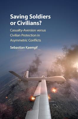 Saving Soldiers or Civilians: Casualty-Aversion versus Civilian Protection in Asymmetric Conflicts