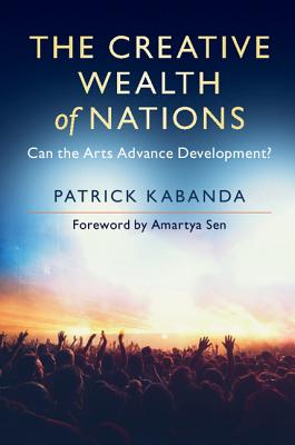 The Creative Wealth of Nations: Can the Arts Advance Development [Paperback] Kabanda, Patrick