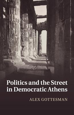 Image for POLITICS AND THE STREET IN DEMOCRATIC ATHENS POLITICS AND THE STREET IN DEMOCRATIC ATHENS