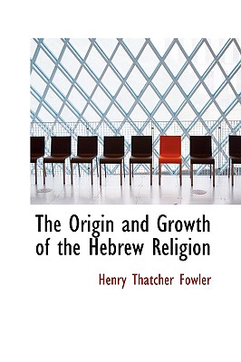 The Origin and Growth of the Hebrew Religion