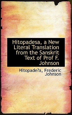 Hitopadesa, a New Literal Translation from the Sanskrit Text of Prof F. Johnson