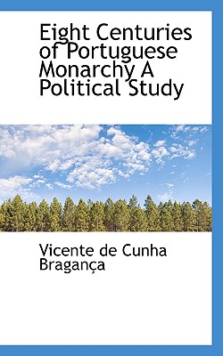 Eight Centuries of Portuguese Monarchy A Political Study Image for Eight Centuries of Portuguese Monarchy A Political Study