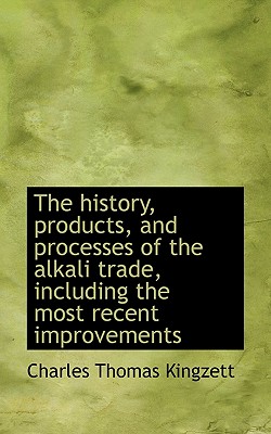 The history, products, and processes of the alkali trade, including the most recent improvements