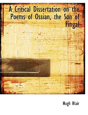 A Critical Dissertation on the Poems of Ossian, the Son of Fingal