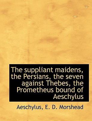 The suppliant maidens, the Persians, the seven against Thebes, the Prometheus bound of Aeschylus