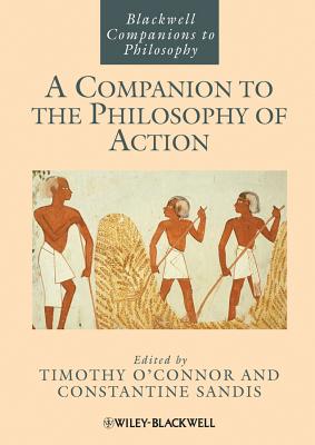 A Companion to the Philosophy of Action (Blackwell Companions to Philosophy)