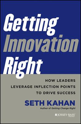 Getting Innovation Right: How Leaders Leverage Inflection Points to Drive Success [Hardcover] Kahan, Seth