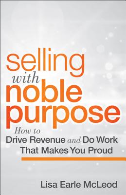 Image for Selling with Noble Purpose: How to Drive Revenue and Do Work That Makes You Proud