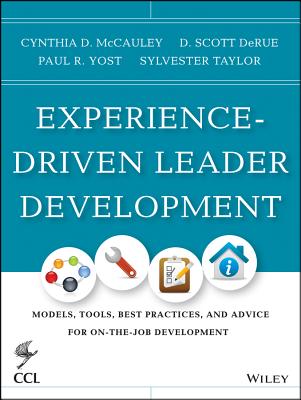 Experience-Driven Leader Development: Models, Tools, Best Practices, and Advice for On-the-Job Development