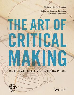 The Art of Critical Making: Rhode Island School of Design on Creative Practice