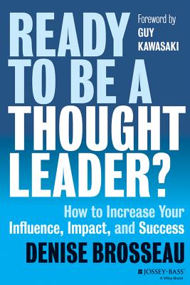 Ready to Be a Thought Leader: How to Increase Your Influence, Impact, and Success