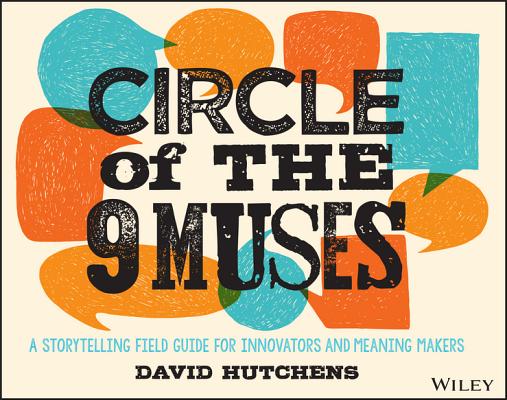 CIRCLE OF THE 9 MUSES : A STORYTELLING FIELD GUIDE FOR INNOVATORS AND MEANING MAKERS