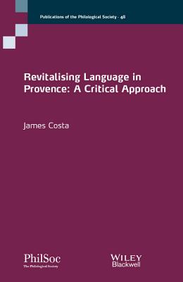 Revitalising Language in Provence: A Critical Approach (Publications of the Philological Society)