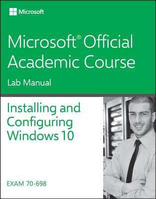 Image for 70-698 Installing and Configuring Windows 10 Lab Manual (Microsoft Official Academic Course)