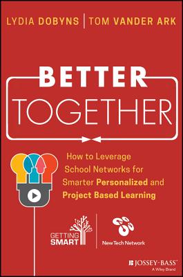 Image for Better Together: How to Leverage School Networks For Smarter Personalized and Project Based Learning Better Together: How to Leverage School Networks For Smarter Personalized and Project Based Learning