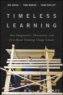 Image for Timeless Learning: How Imagination, Observation, and Zero-Based Thinking Change Schools Timeless Learning: How Imagination, Observation, and Zero-Based Thinking Change Schools
