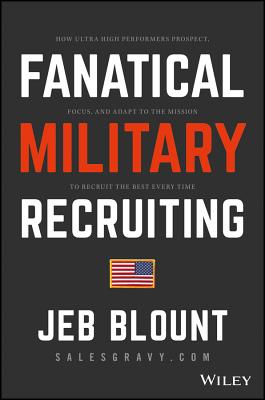 Fanatical Military Recruiting: The Ultimate Guide to Leveraging High-Impact Prospecting to Engage Qualified Applicants, Win the War for Talent, and Make Mission Fast (Jeb Blount)