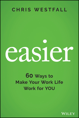 Easier: 60 Ways to Make Your Work Life Work for You